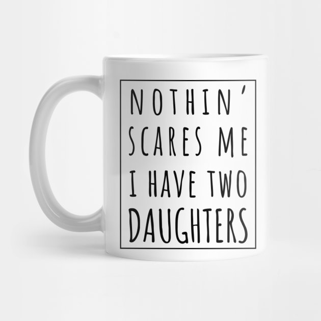 Nothin' Scares Me I Have Two Daughters. | Perfect Funny Gift for Dad Mom vintage. by VanTees